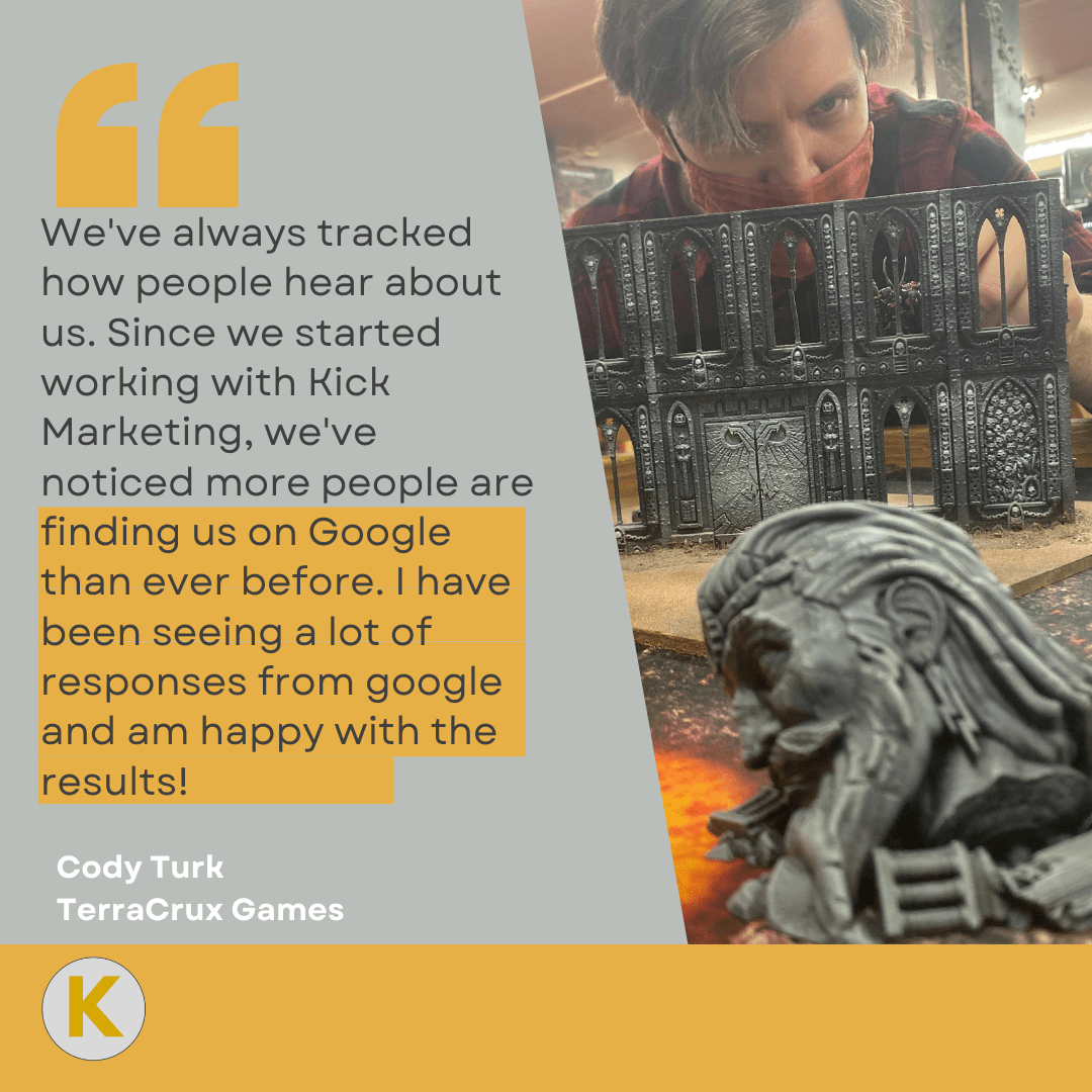 We've always tracked how people hear about us. Since we started working with Kick Marketing, we've noticed more people are finding us on Google than ever before