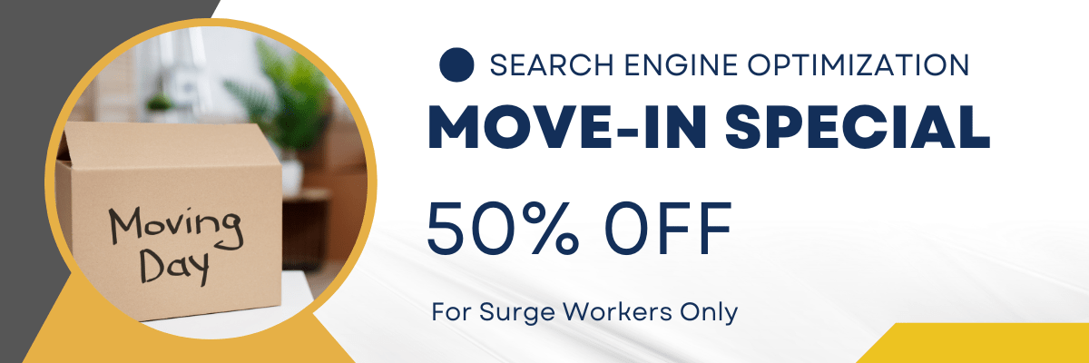 Search Engine Optimization Special
Move-In Discount for Surge Members Only
50 percent off